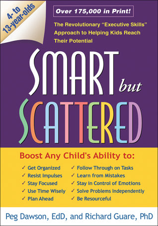Smart but Scattered : The Revolutionary "Executive Skills" Approach to Helping Kids Reach Their Potential