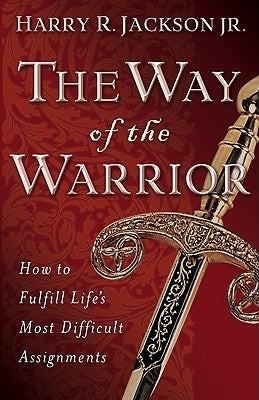 Way of the Warrior, The: How to Fulfill Life's Most Difficult Assignments