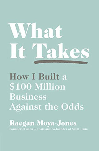 What It Takes					How I Built a $100 Million Business Against the Odds