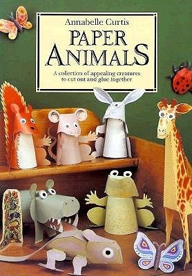Paper Animals: A Collection of Appealing Creatures to Cut Out and Glue Together