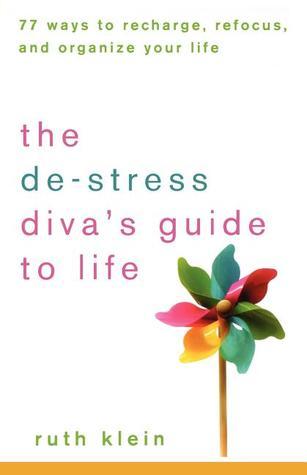 The De-stress Diva's Guide to Life : 77 Ways to Recharge, Refocus, and Organize Your Life