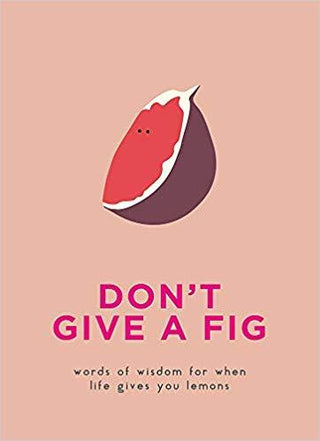 Don T Give A Fig - Words Of Wisdom For When Life Gives You Lemons - Thryft