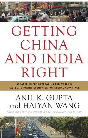 Getting China And India Right - Strategies For Leveraging The World's Fastest Growing Economies For Global Advantage