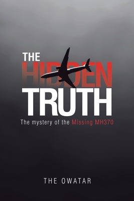 The Hidden Truth: The Mystery of the Missing MH370