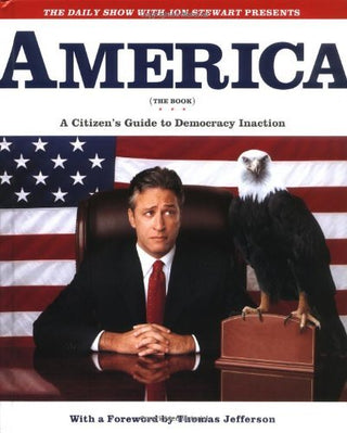The Daily Show with Jon Stewart Presents America : A Citizen's Guide to Democracy Inaction