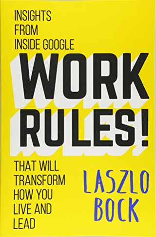 Work Rules!					Insights from Inside Google That Will Transform How You Live and Lead