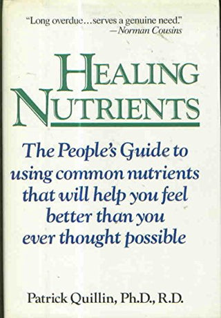 Healing Nutrients: The People's Guide to Using Common Nutrients That Will Help You Feel Better Than You Ever Thought Possible