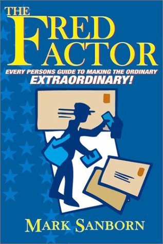 The Fred Factor - How Passion in Your Work and Life Can Turn the Ordinary into the Extraordinary