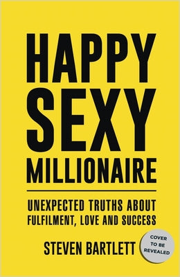 Happy Sexy Millionaire: Unexpected Truths About Fulfilment, Love and Success