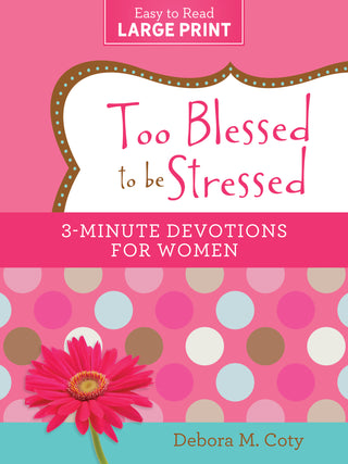 Too Blessed to Be Stressed: 3-Minute Devotions for Women