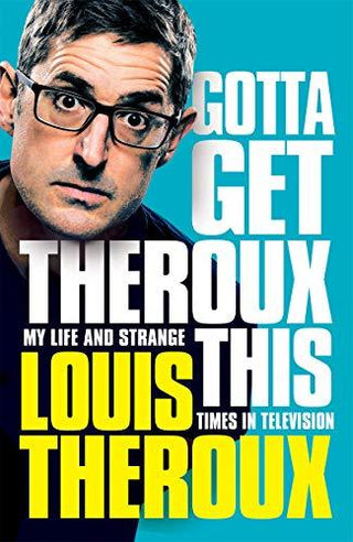 Gotta Get Theroux This : My Life and Strange Times in Television - Thryft