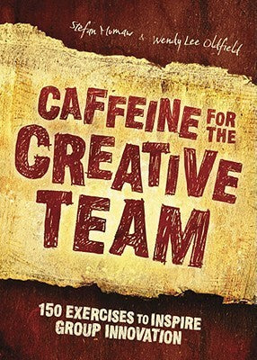 Caffeine for the Creative Team : 150 Exercises to Inspire Group Innovation