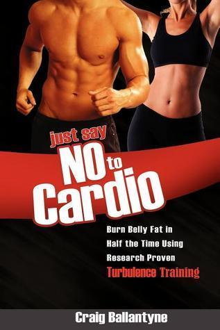 Just Say No To Cardio - Burn Belly Fat In Half The Time Using Research Proven Turbulence Training - Thryft
