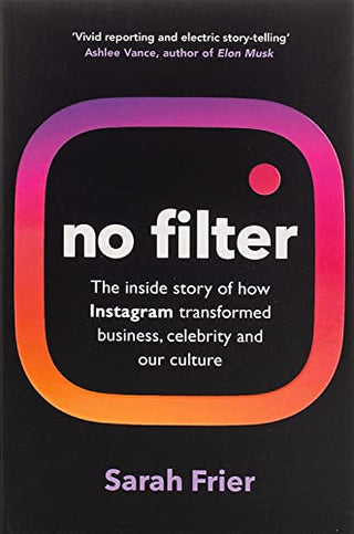 No Filter : How Instagram transformed business, celebrity and culture