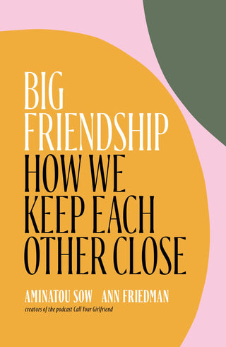 Big Friendship : How We Keep Each Other Close