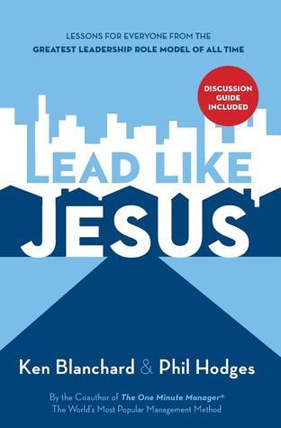 Lead Like Jesus : Lessons from the Greatest Leadership Role Model of All Time
