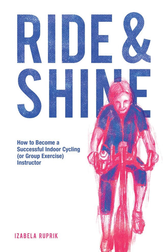 Ride and Shine: How to Become a Successful Indoor Cycling (or Group Exercise) Instructor