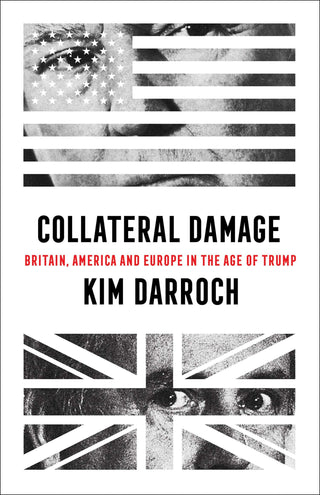 Collateral Damage: Britain, America And Europe In The Age Of Trump - Thryft