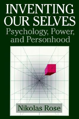 Inventing our Selves : Psychology, Power, and Personhood