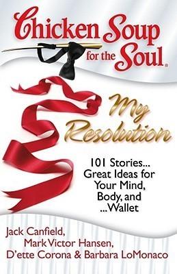 Chicken Soup for the Soul: My Resolution - 101 Stories - Great Ideas for Your Mind, Body, and Wallet - Thryft