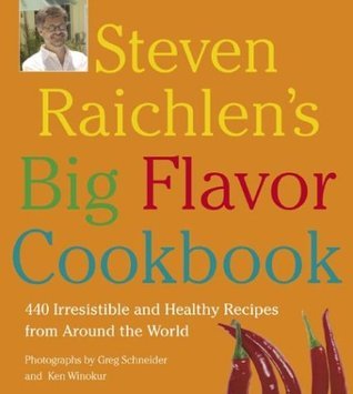 Steven Raichlen's Big Flavor Cookbook : 450 Irresistable and Healthy Recipes from Around the World