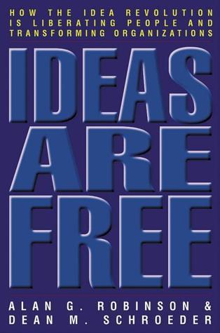 Ideas Are Free: How the Idea Revolution Is Liberating People and Transforming Organizations