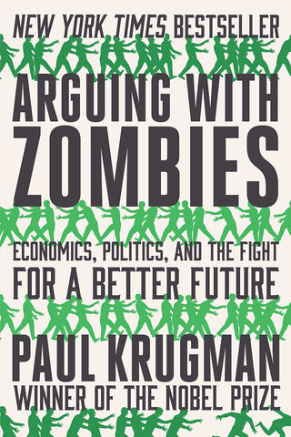 Arguing With Zombies: Economics, Politics, and the Fight for a Better Future