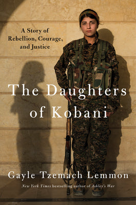 The Daughters Of Kobani - A Story Of Rebellion, Courage, And Justice