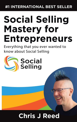 Social Selling Mastery for Entrepreneurs: Everything You Ever Wanted to Know About Social Selling