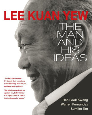 Lee Kuan Yew: the Man and His Ideas : The Man and His Ideas