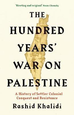 The Hundred Years' War on Palestine : A History of Settler Colonial Conquest and Resistance - Thryft