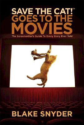 Save the Cat! Goes to the Movies: The Screenwriter's Guide to Every Story Ever Told