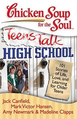Chicken Soup for the Soul: Teens Talk High School : 101 Stories of Life, Love, and Learning for Older Teens
