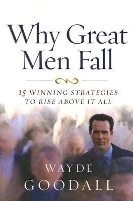 Why Great Men Fall : 15 Winning Strategies to Rise Above it All