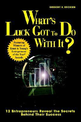 What's Luck Got to Do with it? : 12 Entrepreneurs Tell the Secrets Behind Their Success