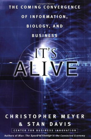 It's Alive: The Coming Convergence of Information, Biology, and Business