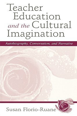Teacher Education and the Cultural Imagination : Autobiography, Conversation, and Narrative