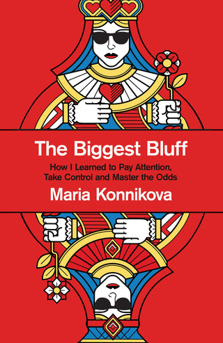 The Biggest Bluff: How I Learned to Pay Attention, Take Control and Master the Odds