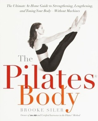 The Pilates Body : The Ultimate At-Home Guide to Strengthening, Lengthening and Toning Your Body- Without Machines
