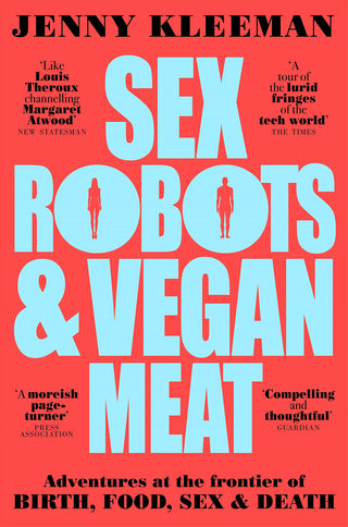 Sex Robots & Vegan Meat: Adventures at the Frontier of Birth, Food, Sex and Death