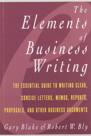 The Elements of Business Writing: A Guide to Writing Clear, Concise Letters, Memos, Reports, Proposals, and Other Business Documents