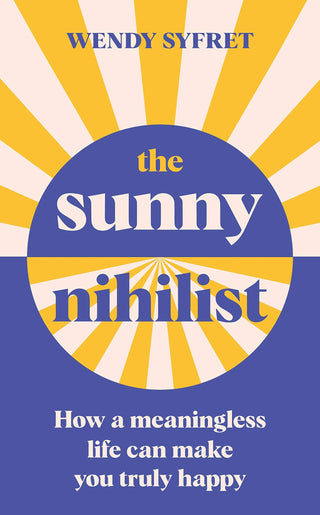 The Sunny Nihilist - How A Meaningless Life Can Make You Truly Happy - Thryft