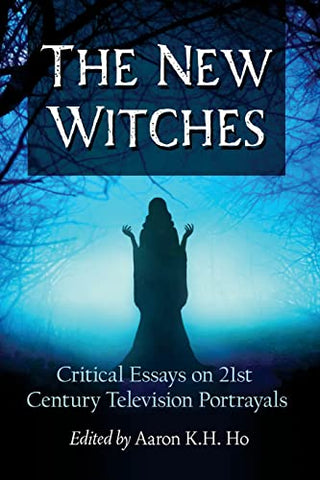 The New Witches: Critical Essays on 21st Century Television Portrayals