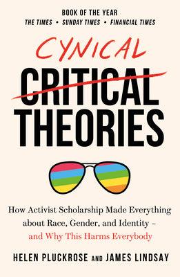 Cynical Theories : How Activist Scholarship Made Everything about Race, Gender, and Identity - And Why this Harms Everybody - Thryft