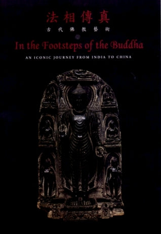 In the Footsteps of the Buddha : An Iconic Journey from India to China