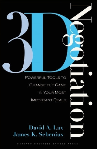 3-d Negotiation : Powerful Tools to Change the Game in Your Most Important Deals