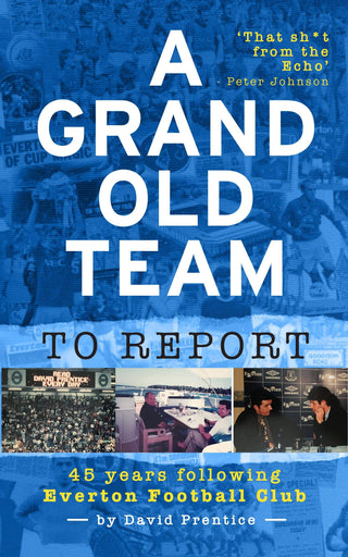 A Grand Old Team to Report: 45 Years of Following Everton Football Club