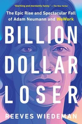 Billion Dollar Loser - The Epic Rise And Spectacular Fall Of Adam Neumann And Wework - Thryft