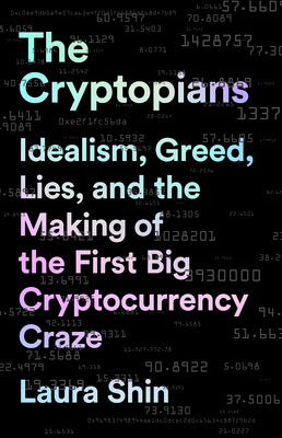 The Cryptopians - Idealism, Greed, Lies, and the Making of the First Big Cryptocurrency Craze