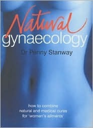The Natural Guide to Women's Health: Natural and Medical Solutions for Gynaecological Ailments